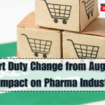 API Import Duty Change from August 2025 – Impact on Pharma Industry