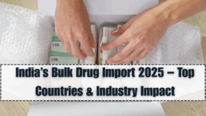 India’s Bulk Drug Import 2025 – Top Countries & Industry Impact