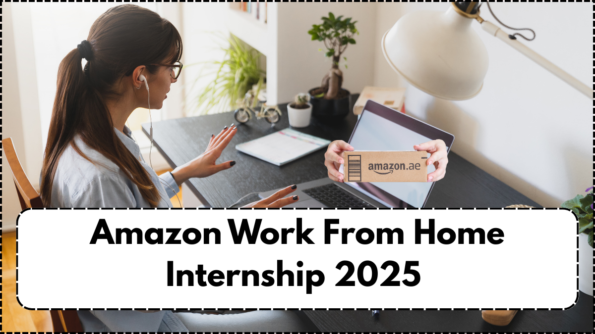 Amazon Work From Home Internship 2025 – Eligibility, Duration & Application