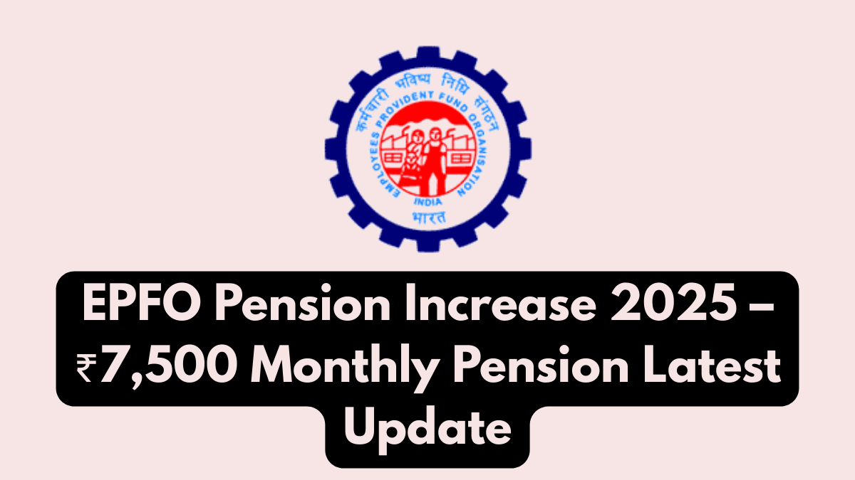 EPFO Pension Increase 2025 – ₹7,500 Monthly Pension Latest Update