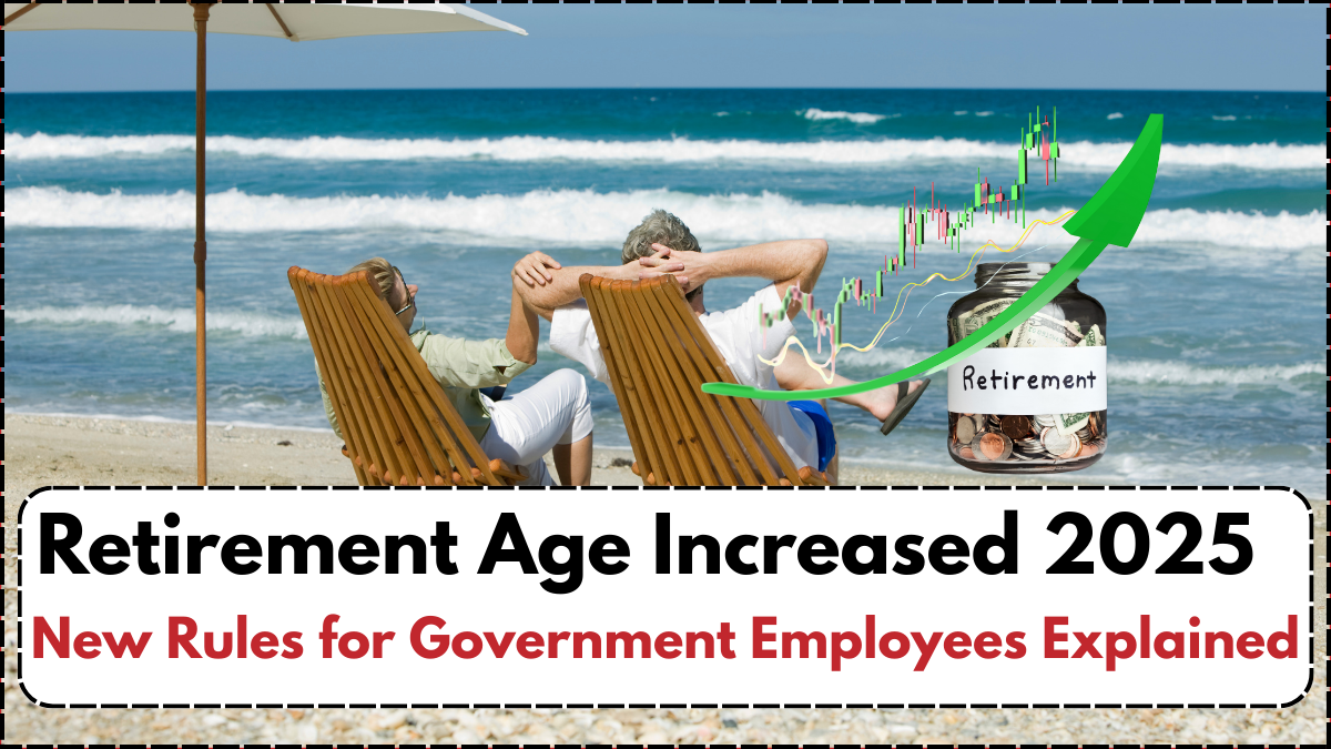 Retirement Age Increased 2025 – New Rules for Government Employees Explained