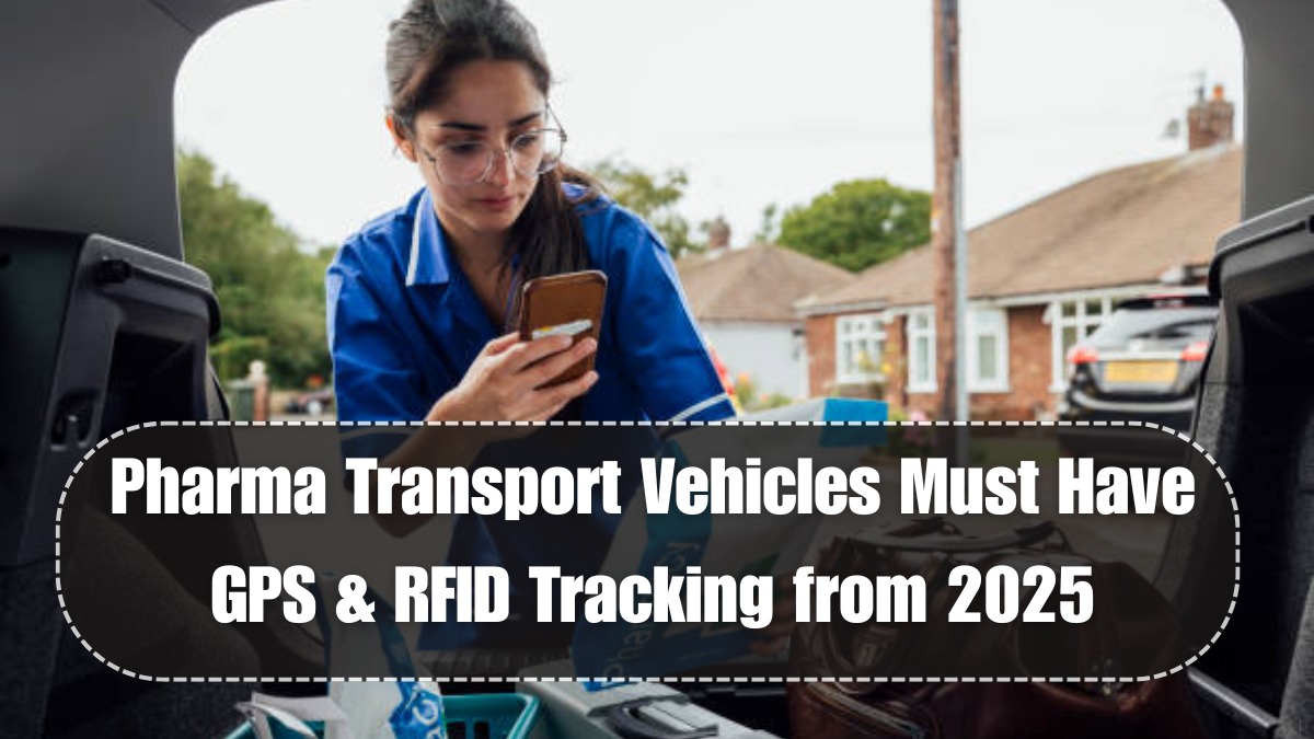Pharma Transport Vehicles Must Have GPS & RFID Tracking from 2025