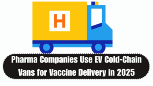 Pharma Companies Use EV Cold-Chain Vans for Vaccine Delivery in 2025