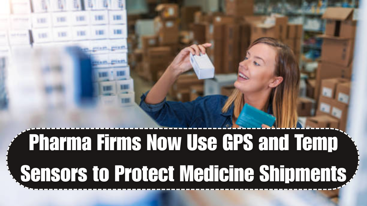 Pharma Firms Now Use GPS and Temp Sensors to Protect Medicine Shipments