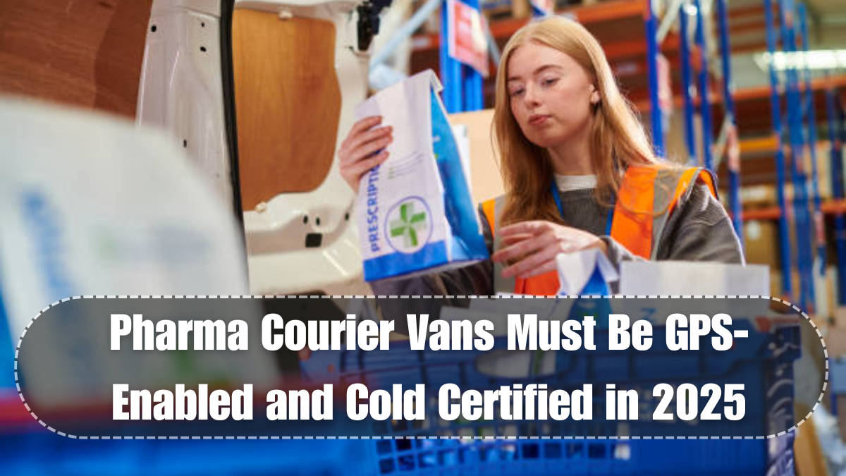Pharma Courier Vans Must Be GPS-Enabled and Cold Certified in 2025
