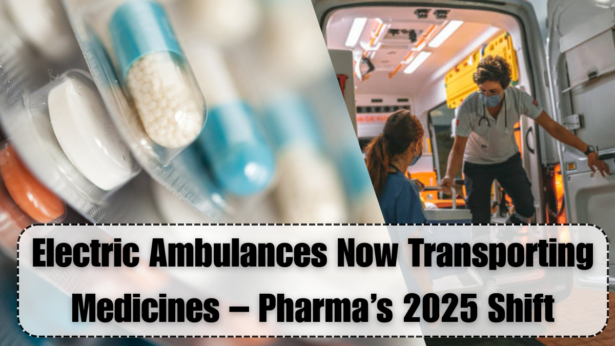 Electric Ambulances Now Transporting Medicines – Pharma’s 2025 Shift