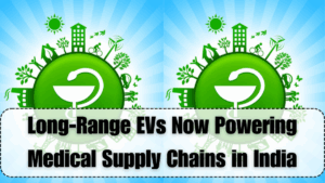 Long-Range EVs Now Powering Medical Supply Chains in India