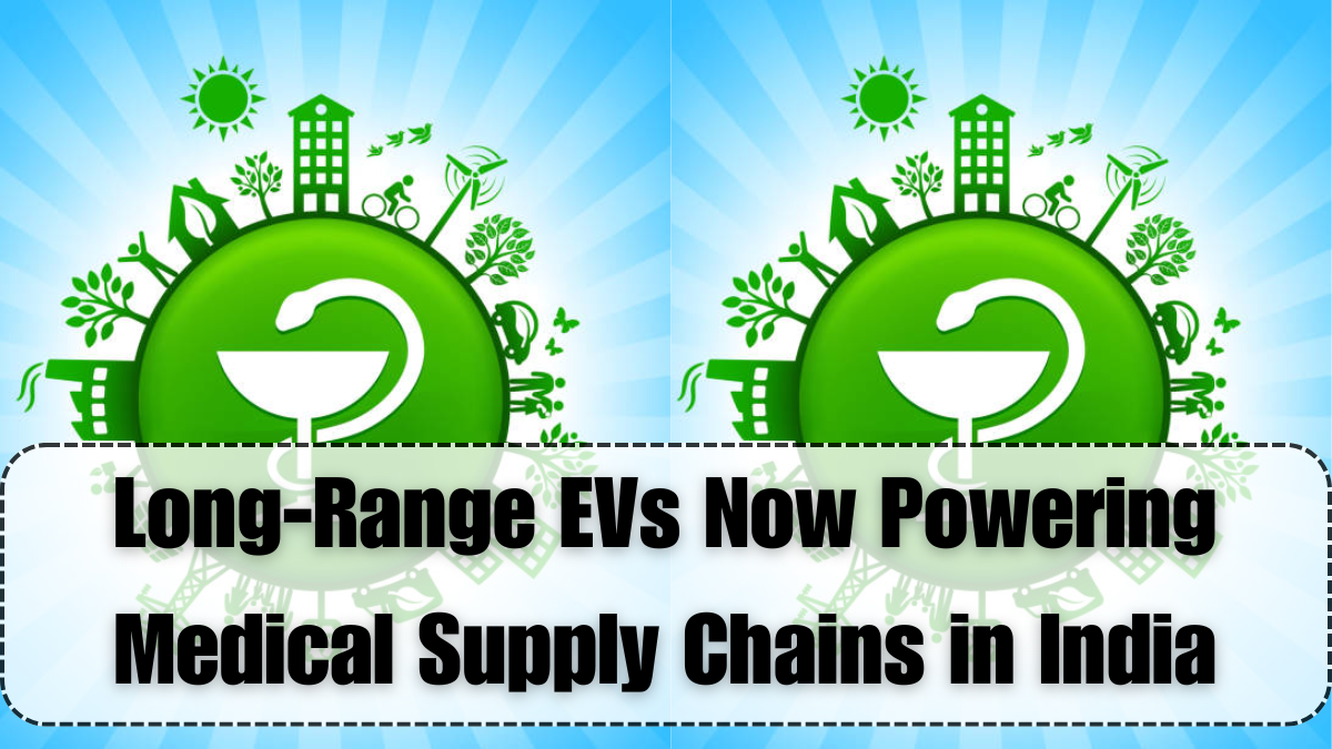 Long-Range EVs Now Powering Medical Supply Chains in India