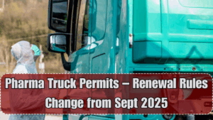 Pharma Truck Permits – Renewal Rules Change from Sept 2025