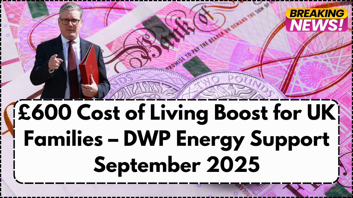£600 Cost of Living Boost for UK Families – DWP Energy Support September 2025