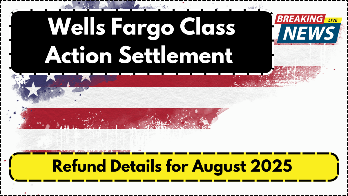 Wells Fargo Class Action Settlement – Refund Details for August 2025