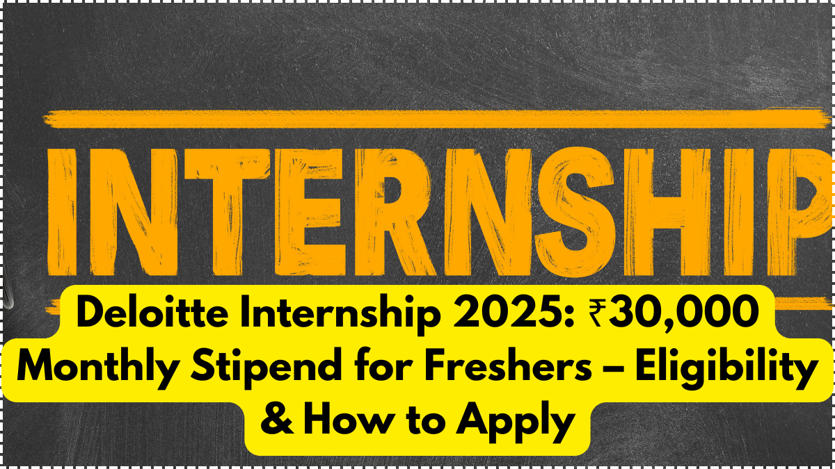 Deloitte Internship 2025: ₹30,000 Monthly Stipend for Freshers – Eligibility & How to Apply