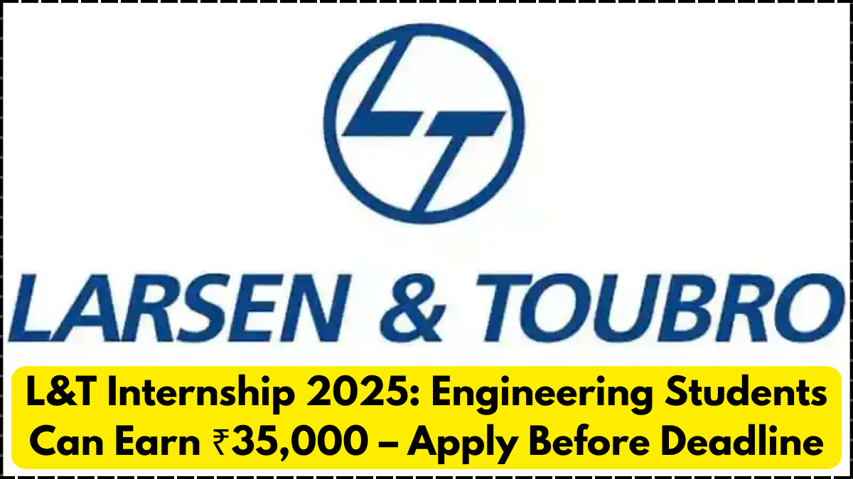 L&T Internship 2025: Engineering Students Can Earn ₹35,000 – Apply Before Deadline