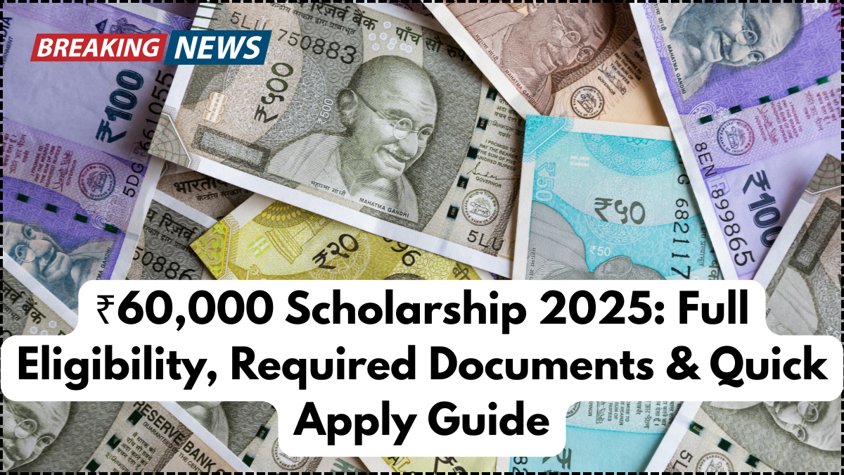 ₹60,000 Scholarship 2025: Full Eligibility, Required Documents & Quick Apply Guide