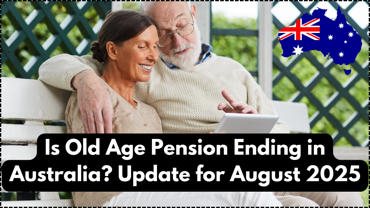 Is Old Age Pension Ending in Australia? Update for August 2025