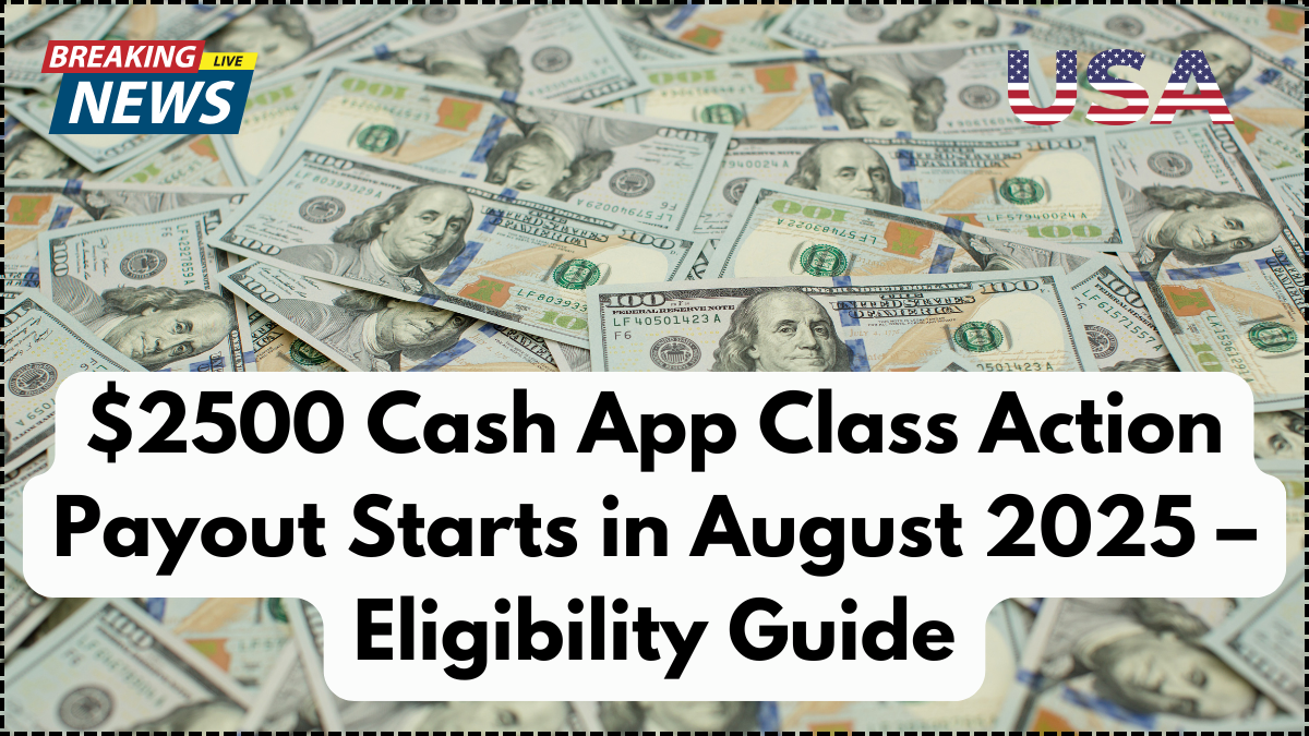 $2500 Cash App Class Action Payout Starts in August 2025 – Eligibility Guide